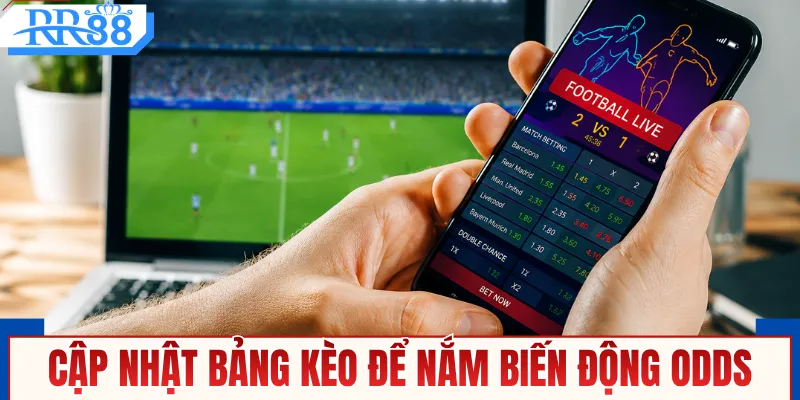 Cập nhật bảng kèo để nắm biến động odds