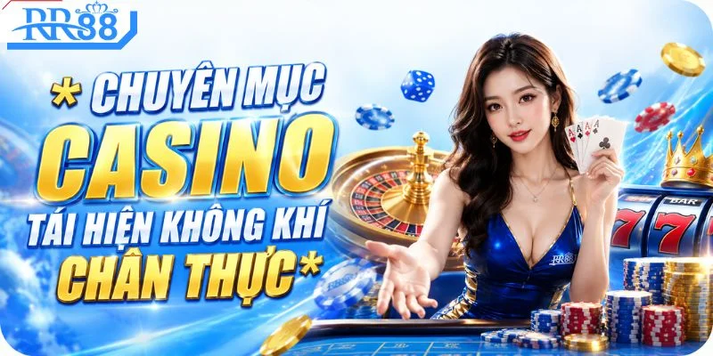 Chuyên mục casino tái hiện không khí chân thực