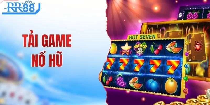 Tải Game Nổ Hũ - Trải Nghiệm Kho Siêu Phẩm Đặc Sắc